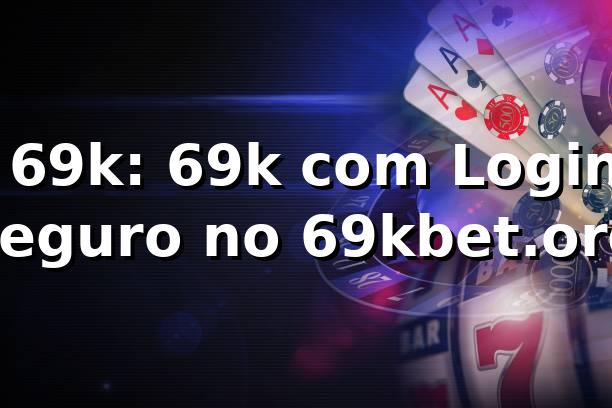 ✅ 69k: 69k com Login seguro no 69kbet.org