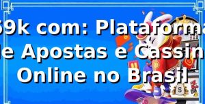 69k com: Plataforma de Apostas e Cassino Online no Brasil