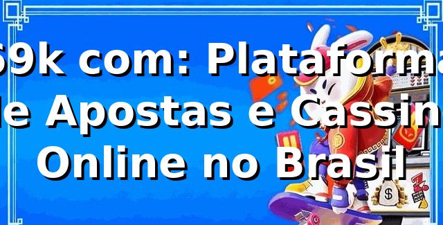 69k com: Plataforma de Apostas e Cassino Online no Brasil 1 69k com: Plataforma de Apostas e Cassino Online no Brasil